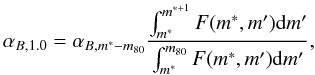 Mathematical equation: \begin{equation} \alpha_{B,1.0}= \alpha_{B,m^{*}-m_{80}} \frac{\int_{m^{*}}^{m^{*+1}} F(m^{*},m'){\rm d}m'} {\int_{m^{*}}^{m_{80}} F(m^{*},m'){\rm d}m'}, \end{equation}