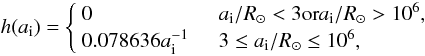 Mathematical equation: \begin{equation} h(a_{\rm i}) = \left\{ \begin{array}{l l} 0 & \quad a_{\rm i}/R_{\odot}<3 {\rm or} a_{\rm i}/R_{\odot}>10^{6},\\ 0.078636a_{\rm i}^{-1} & \quad 3\leq a_{\rm i}/R_{\odot} \leq{10^6},\\ \end{array} \right. \label{adist} \end{equation}