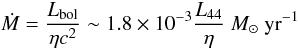 Mathematical equation: \begin{equation} \dot{M} = \frac{L_{\rm bol}}{\eta c^2} \sim1.8\times 10^{-3}\frac{L_{44}}{\eta} ~M_{\sun} ~\rm yr^{-1} \end{equation}