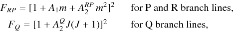 Mathematical equation: \begin{eqnarray} \ &F_{RP} = [1 + A_1 m + A_2^{RP}\,m^2]^2 \quad &\text{for P and R branch lines} , \notag \\ &F_Q = [1 + A_2^Q J(J + 1)]^2 \quad &\text{for Q branch lines} \notag , \notag \end{eqnarray}