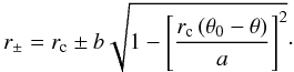 Mathematical equation: \begin{equation} r_{\pm} = r_{\rm c} \pm b \sqrt{1-\left[\frac{r_{\rm c} \left(\theta_0 - \theta \right)}{a} \right]^2}\cdot \label{r_arcellipse} \end{equation}