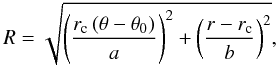 Mathematical equation: \begin{equation} R = \sqrt{\left(\frac{ r_{\rm c} \left(\theta-\theta_0 \right) }{a}\right)^2+\left(\frac{ r-r_{\rm c} }{b}\right)^2} , \label{r_profile} \end{equation}