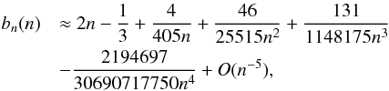 Mathematical equation: \begin{eqnarray*} b_n(n) &&\approx 2n-\frac{1}{3}+\frac{4}{405n}+\frac{46}{25515n^2}+\frac{131}{1148175n^3} \\ &&- \frac{2194697}{30690717750n^4}+O(n^{-5}), \end{eqnarray*}