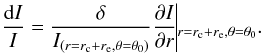Mathematical equation: \begin{equation} \frac{{\rm d}I}{I}=\frac{\delta}{I_{(r=r_{\rm c} +r_{\rm e},\theta=\theta_0)}}\frac{\partial I}{\partial r}\vline_{r=r_{\rm c} +r_{\rm e},\theta=\theta_0}.\label{error} \end{equation}