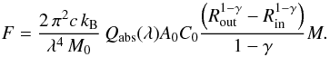Mathematical equation: \appendix \setcounter{section}{3} \begin{equation} F = \frac{2\, \pi^2 c \, k_\textup{B}}{\lambda^4 \, M_0}\, Q_\textup{abs}(\lambda) A_0 C_0 \frac{\left(R_\textup{out}^{1 - \gamma} - R_\textup{in}^{1 - \gamma} \right)}{1 - \gamma} M. \end{equation}