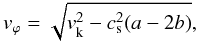 Mathematical equation: \begin{equation} v_{\varphi}= \sqrt{v_\textup{k}^{2} - c_\textup{s}^{2}(a - 2b)}, \end{equation}