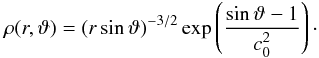 Mathematical equation: \begin{equation} \rho(r,\vartheta) = (r\sin\vartheta)^{-3/2}\exp\left(\frac{\sin\vartheta-1}{c_{0}^{2}}\right)\cdot \label{eq:dens_prof2} \end{equation}