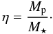 Mathematical equation: \begin{equation} \eta=\frac{M_\textup{p}}{M_\star}\cdot \end{equation}