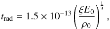 Mathematical equation: \begin{equation} t_{\rm{rad}} = 1.5\times10^{-13}\left(\dfrac{\xi E_{0}}{\rho_{0}}\right)^{\frac{1}{3}}, \end{equation}