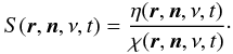 Mathematical equation: \begin{equation} \label{eq:S} S(\bd{r},\bd{n},\nu,t) = \frac{\eta(\bd{r},\bd{n},\nu,t)}{\chi(\bd{r},\bd{n},\nu,t)}\cdot \end{equation}