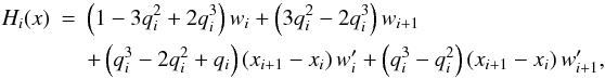 Mathematical equation: \begin{eqnarray} \label{eq:Hermite_polynomial} H_{i}(x) &=& \left(1-3q_{i}^{2}+2q_{i}^{3}\right) w_{i} + \left(3q_{i}^{2}-2q_{i}^{3}\right) w_{i+1} \nonumber \\ &&+ \left(q_{i}^{3}-2q_{i}^{2}+q_{i}\right) \left(x_{i+1}-x_{i}\right) w'_{i} + \left(q_{i}^{3}-q_{i}^{2}\right) \left(x_{i+1}-x_{i}\right) w'_{i+1}, \end{eqnarray}