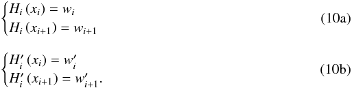 Mathematical equation: % subequation 2152 0 \begin{eqnarray} \label{eq:Hermite_end_values} && \begin{cases} H_{i}\left(x_{i}\right) = w_{i} \\ H_{i}\left(x_{i+1}\right) = w_{i+1} \end{cases} \\[2mm] \label{eq:Hermite_end_derivatives} && \begin{cases} H'_{i}\left(x_{i}\right) = w'_{i} \\ H'_{i}\left(x_{i+1}\right) = w'_{i+1}. \end{cases} \end{eqnarray}