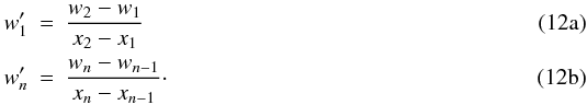 Mathematical equation: % subequation 2221 0 \begin{eqnarray} \label{eq:wprime_1} w'_{1}& =& \frac{w_{2}-w_{1}}{x_{2}-x_{1}} \\ w'_{n} &= & \frac{w_{n}-w_{n-1}}{x_{n}-x_{n-1}}\cdot \end{eqnarray}