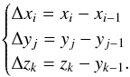 Mathematical equation: \begin{equation} \label{eq:cell_sizes} \begin{cases} \Delta x_{i} = x_{i}-x_{i-1} \\ \Delta y_{j} = y_{j}-y_{j-1} \\ \Delta z_{k} = z_{k}-y_{k-1}. \end{cases} \end{equation}