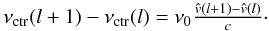 Mathematical equation: \begin{equation} \label{eq:Doppler_shift} \nu_{\rm ctr}(l+1)-\nu_{\rm ctr}(l) = \nu_{0} \tfrac{\hat{{v}}(l+1)-\hat{{v}}(l)}{c}\cdot \end{equation}