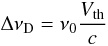 Mathematical equation: \begin{equation} \label{eq:Doppler_width} \Delta \nu_{\rm D} = \nu_{0} \frac{V_{\rm th}}{c} \end{equation}
