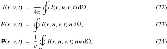 Mathematical equation: \begin{eqnarray} \label{eq:J} J(\bd{r},\nu,t)& =& \frac{1}{4\pi} \oint_{}^{} I(\bd{r},\bd{n},\nu,t)\, {\rm d}\Omega,\\ \label{eq:F_vector} \bd F(\bd{r},\nu,t) &=& \oint_{}^{} I(\bd{r},\bd{n},\nu,t) \, \bd{n} \, {\rm d}\Omega,\\ \label{eq:P_dyadic} \bd{\mathsf P}(\bd{r},\nu,t) &=& \frac{1}{c} \oint_{}^{} I(\bd{r},\bd{n},\nu,t) \, \bd{n} \bd{n} \, {\rm d}\Omega, \end{eqnarray}