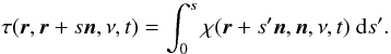 Mathematical equation: \begin{equation} \label{eq:optical_depth} \tau(\bd{r},\bd{r}+s\bd{n},\nu,t) = \int_{0}^{s}\chi(\bd{r}+s'\bd{n},\bd{n},\nu,t)\ {\rm d}s'. \end{equation}