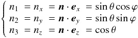 Mathematical equation: \begin{equation} \label{eq:n_components} \left\{ \begin{array}{llll} n_{1} &= n_{x} &= \bd{n} \cdot \bd{e}_{x} &= \sin \theta \cos \varphi \\ n_{2} &= n_{y} &= \bd{n} \cdot \bd{e}_{y} &= \sin \theta \sin \varphi \\ n_{3} &= n_{z} &= \bd{n} \cdot \bd{e}_{z} &= \cos \theta \end{array} \right. \end{equation}