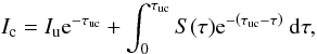 Mathematical equation: \begin{equation} \label{eq:RTE3} I_{\rm c} = I_{\rm u} {\rm e}^{-\tau_{\rm uc}} + \int_{0}^{\tau_{\rm uc}} S(\tau) {\rm e}^{-\left(\tau_{\rm uc}-\tau\right)}\ {\rm d}\tau , \end{equation}
