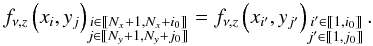 Mathematical equation: \begin{equation} \label{eq:f_comput_domain} f_{\nu,z}\left(x_{i},y_{j}\right)_{\substack{\,i\in \llbracket N_{x}+1,N_{x}+i_{0} \rrbracket\\ j\in \llbracket N_{y}+1,N_{y}+j_{0} \rrbracket}}= f_{\nu,z}\left(x_{i'},y_{j'}\right)_{\substack{\,i'\in \llbracket 1,i_{0} \rrbracket\\ j'\in \llbracket 1,j_{0} \rrbracket}}. \end{equation}