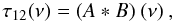 Mathematical equation: % subequation 4709 0 \begin{equation} \label{eq:tau12_convolution_2} \tau_{12} (\nu) = (A \ast B)\ (\nu) \:, \end{equation}