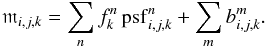 Mathematical equation: \begin{equation} \label{eq:model} \mathfrak{m}_{i,j,k} = \sum_n f^n_k \psf^n_{i,j,k} + \sum_m b^m_{i,j,k}. \end{equation}