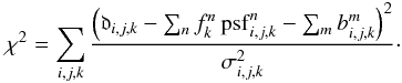 Mathematical equation: \begin{equation} \label{eq:chi2} \chi^2 = \sum_{i,j,k} \frac{\left( \mathfrak{d}_{i,j,k} - \sum_n f^n_k \psf^n_{i,j,k} - \sum_m b^m_{i,j,k} \right)^2}{\sigma_{i,j,k}^2} \cdot \end{equation}