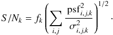 Mathematical equation: \begin{equation} S/N_k = f_k\left(\sum_{i,j} \frac{\psf_{i,j,k}^2}{\sigma_{i,j,k}^2}\right)^{1/2} \cdot \label{eq:signal_to_noise} \end{equation}