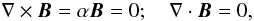 Mathematical equation: \begin{equation} \label{fff} \nabla \times \vec{B}=\alpha\vec{B}=0; ~~~~ \nabla \cdot \vec{B} = 0 , \end{equation}