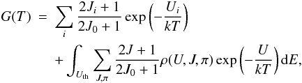 Mathematical equation: \begin{eqnarray} \label{eq5} G(T)&=&\sum_{i}\frac{2J_{i}+1}{2J_{0}+1}\exp\left(-\frac{U_{i}}{kT}\right) \nonumber\\ &&+\int_{U_{\rm th}}\sum_{J,\pi}\frac{2J+1}{2J_{0}+1}\rho(U,J,\pi)\exp\left(-\frac{U}{kT}\right){\rm d}E, \end{eqnarray}