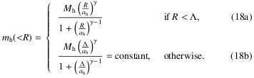 Mathematical equation: \begin{equation} \begin{array}{lll} m_{\mathrm{h}}({<}R) =\label{m_h} \frac{M_{\mathrm{h}} \left(\frac{R}{a_{\mathrm{h}}}\right)^\gamma }{1 + \left(\frac{R}{a_{\mathrm{h}}}\right)^{\gamma-1}} & \quad {\rm if}\quad R < \Lambda,\\ \frac{M_{\mathrm{h}} \left(\frac{\Lambda}{a_{\mathrm{h}}}\right)^\gamma }{1 + \left(\frac{\Lambda}{a_{\mathrm{h}}}\right)^{\gamma-1}} = \mathrm{constant,} & otherwise. \end{array} \end{equation}