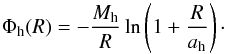 Mathematical equation: \begin{equation} \Phi_{\mathrm{h}}(R) = - \frac{M_{\mathrm{h}}}{R}\ln\left(1+\frac{R}{a_{\mathrm{h}}}\right)\cdot \end{equation}