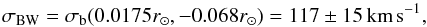 Mathematical equation: \begin{equation} \sigma_{\mathrm{BW}} = \sigma_{\mathrm{b}}(0.0175 r_{\sun}, -0.068 r_{\sun}) = 117 \pm 15\,\mathrm{km}\,\mathrm{s}^{-1} , \label{sigma_BW} \end{equation}