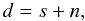 Mathematical equation: \begin{equation} \label{eq:def_data} d = s + n , \end{equation}