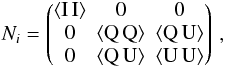 Mathematical equation: \begin{equation} N_i = \begin{pmatrix} \mathrm{\langle I \, I \rangle} & 0 & 0\\ 0 & \mathrm{\langle Q \, Q \rangle} & \mathrm{\langle Q \, U \rangle}\\ 0 & \mathrm{\langle Q \, U \rangle} & \mathrm{\langle U \, U \rangle} \end{pmatrix} \, , \end{equation}