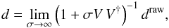 Mathematical equation: \begin{equation} d = \lim_{\sigma \rightarrow \infty} \left(1 + \sigma V \, V^{\dagger} \right)^{-1} d^{\mathrm{raw}} , \end{equation}