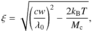 Mathematical equation: \begin{equation} \label{non_thermal_vel} \xi = \sqrt{ \left(\frac{c w}{\lambda_0}\right)^2 - \frac{2 k_{\rm B} T}{M_{\rm c}}}, \end{equation}