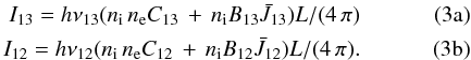 Mathematical equation: % subequation 2023 0 \begin{eqnarray} \label{Inteq1} I_{13} = h \nu_{13} ( n_{\rm i}\, n_{\rm e} C_{13}\,+\, n_{\rm i} B_{13} \bar J_{13}) L /(4\, \pi ) \\ \label{Inteq2} I_{12} = h \nu_{12} ( n_{\rm i}\, n_{\rm e} C_{12}\,+\, n_{\rm i} B_{12} \bar J_{12}) L /(4\, \pi ). \end{eqnarray}