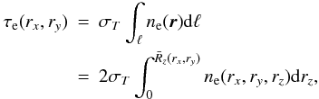 Mathematical equation: \begin{eqnarray} \tau_{\rm e}(r_x,r_y)&=&\sigma_T \int_\ell n_{\rm e}(\vec{r}) {\rm d}\ell \nonumber\\ &=&2\sigma_T \int_0^{\bar{R}_z(r_x,r_y)}n_{\rm e}(r_x,r_y,r_z) {\rm d}r_z, \end{eqnarray}