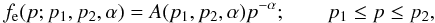 Mathematical equation: \begin{equation} \label{leggep1} f_{\rm e}(p;p_1,p_2,\alpha)=A(p_1,p_2,\alpha) p^{-\alpha} ; \qquad p_1 \leq p \leq p_2, \end{equation}
