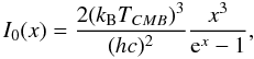 Mathematical equation: \begin{equation} I_0(x) = \frac{2 (k_{\rm B} T_{CMB})^3 }{ (h c)^2} \frac{ x^3}{{\rm e}^x -1}, \end{equation}