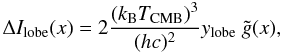 Mathematical equation: \begin{equation} \Delta I_{\rm lobe}(x)=2\frac{(k_{\rm B} T_{\rm CMB})^3}{(hc)^2}y_{\rm lobe} ~\tilde{g}(x) , \label{eq.deltai} \end{equation}