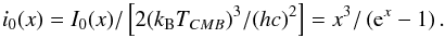 Mathematical equation: \begin{equation} i_0(x) = I_0(x)/\left[2 (k_{\rm B} T_{CMB})^3 / (h c)^2\right] = x^3/\left({\rm e}^x -1\right). \end{equation}