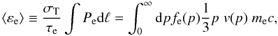 Mathematical equation: \begin{equation} \langle \varepsilon_{\rm e} \rangle \equiv \frac{\sigma_{\rm T}}{\tau_{\rm e}}\int P_{\rm e} {\rm d}\ell = \int_0^\infty {\rm d}p f_{\rm e}(p) \frac{1}{3} p \; v(p)\; m_{\rm e} c, \label{temp.media} \end{equation}
