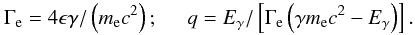 Mathematical equation: \begin{equation} \Gamma_{\rm e}= 4 \epsilon \gamma / \left(m_{\rm e} c^2\right) ; \;\;\;\;\; q = E_\gamma / \left[ \Gamma_{\rm e} \left( \gamma m_{\rm e} c^2 - E_\gamma \right)\right]. \end{equation}