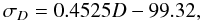 Mathematical equation: \begin{equation} \sigma_{D} = 0.4525D -99.32 , \end{equation}