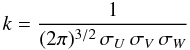 Mathematical equation: \begin{equation} k = \frac{1}{(2\pi)^{3/2}\,\sigma_{U} \,\sigma_{V} \,\sigma_{W}} \end{equation}