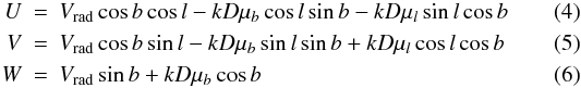 Mathematical equation: \begin{eqnarray} U &=& V_{\rm rad} \cos{b}\cos{l}-kD\mu_{b}\cos{l}\sin{b}-kD\mu_{l}\sin{l}\cos{b} \label{eq:U}\\ V &=&V_{\rm rad} \cos{b}\sin{l}-kD\mu_{b}\sin{l}\sin{b}+kD\mu_{l}\cos{l}\cos{b}\label{eq:V}\\ W&=&V_{\rm rad} \sin{b} + kD\mu_{b}\cos{b}\label{eq:W} \end{eqnarray}