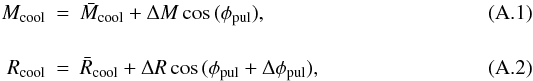 Mathematical equation: \appendix \setcounter{section}{1} \begin{eqnarray} M_{\mathrm {cool}} &=& \bar{M}_{\mathrm {cool}} + \Delta M \cos{(\phi_{\mathrm {pul}})}, \label{cpM} \\[4mm] R_{\mathrm {cool}} &=& \bar{R}_{\mathrm {cool}} + \Delta R \cos{(\phi_{\mathrm {pul}} + \Delta \phi_{\mathrm {pul}})}, \label{cpR} \end{eqnarray}